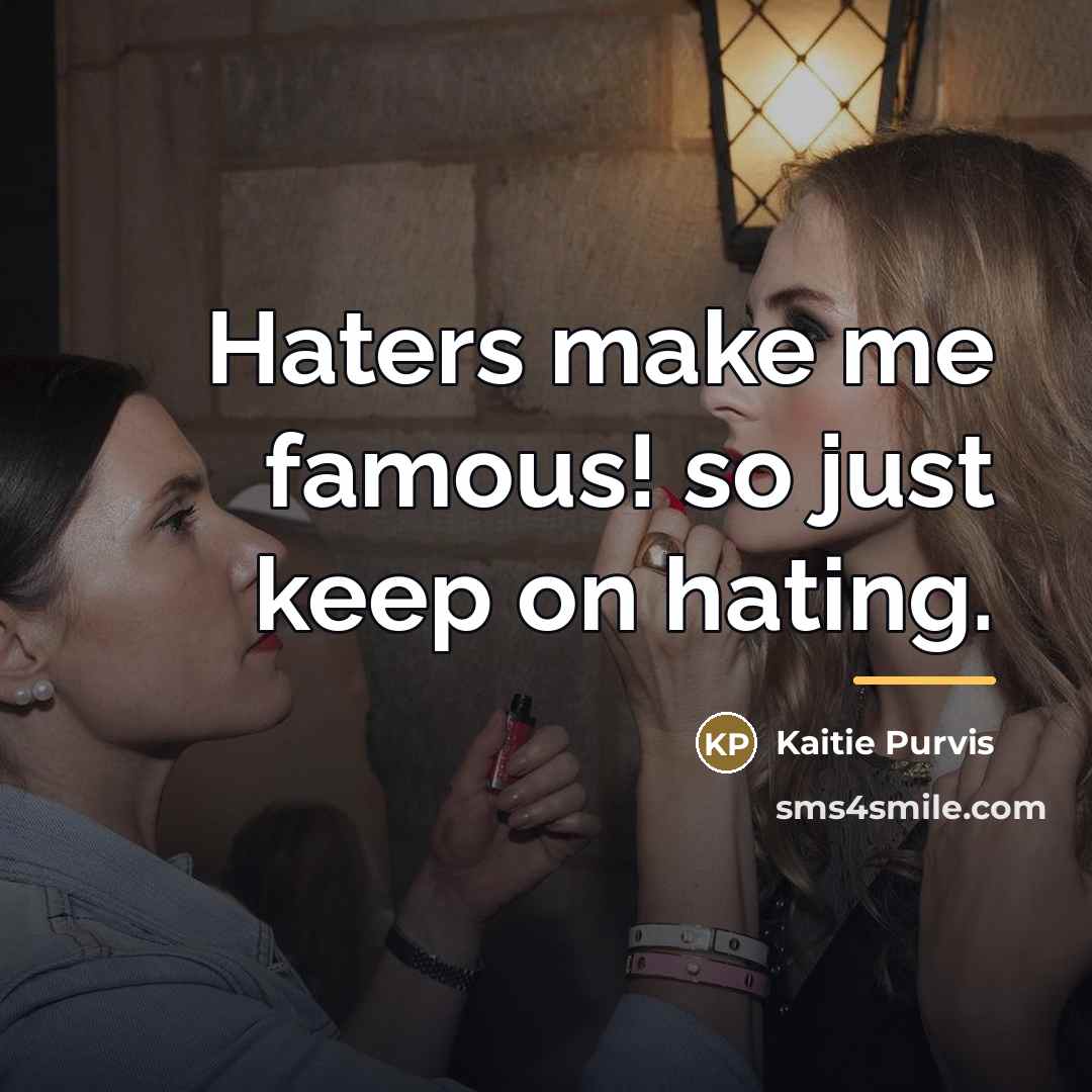 “Haters make me famous! so just keep on hating.…” quote by Kaitie Purvis