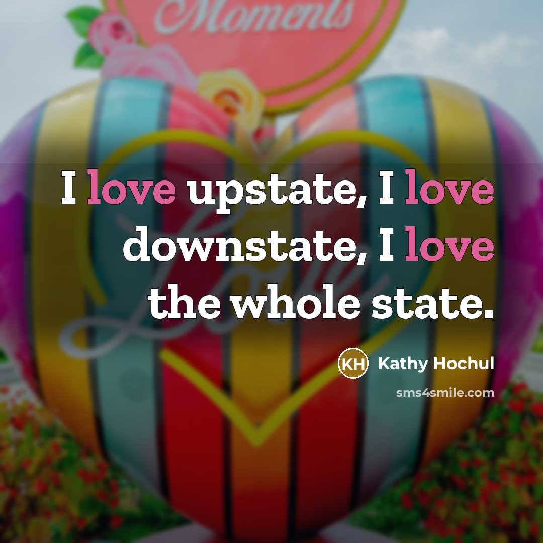 “I love upstate, I love downstate, I love the whole…” quote by Kathy Hochul
