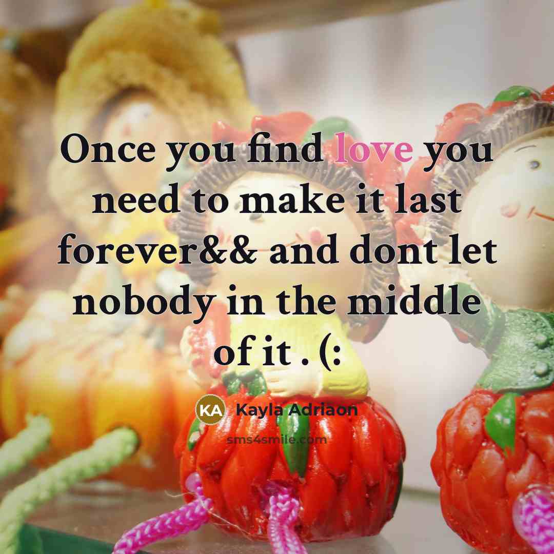 “Once you find love you need to make it last forever&& and dont let nobody in the middle of it . (:” quote by Kayla Adriaon