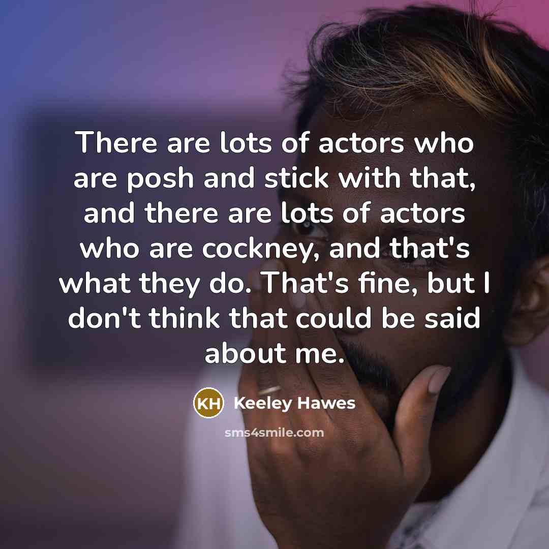“There are lots of actors who are posh and stick…” quote by Keeley Hawes