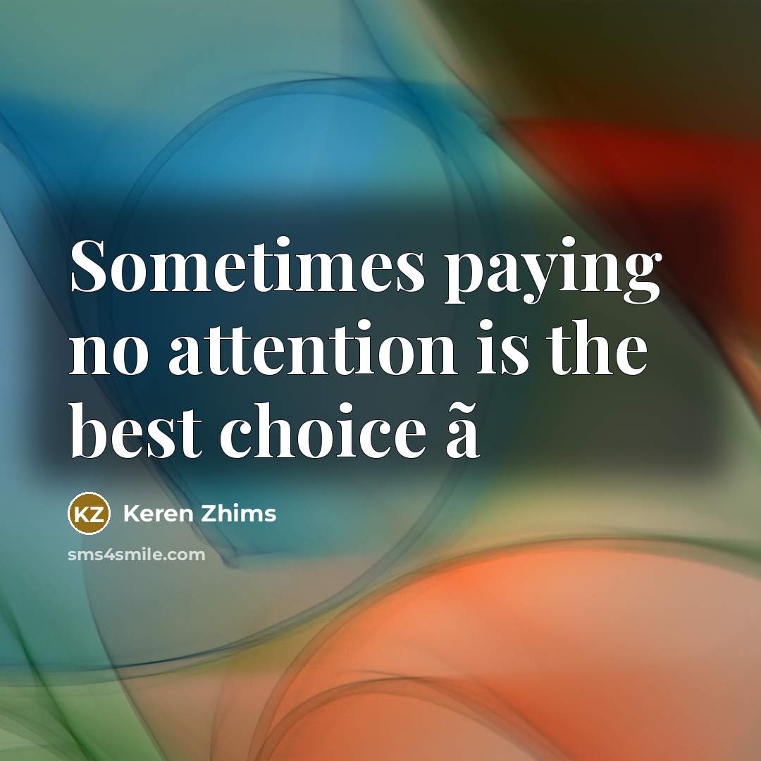 “Sometimes paying no attention is the best choice ã…” quote by Keren Zhims