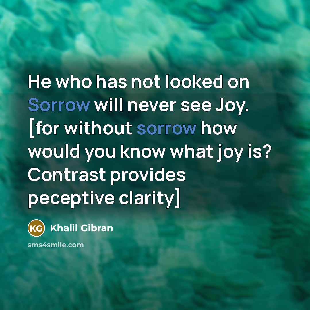 “He who has not looked on Sorrow will never see…” quote by Khalil Gibran