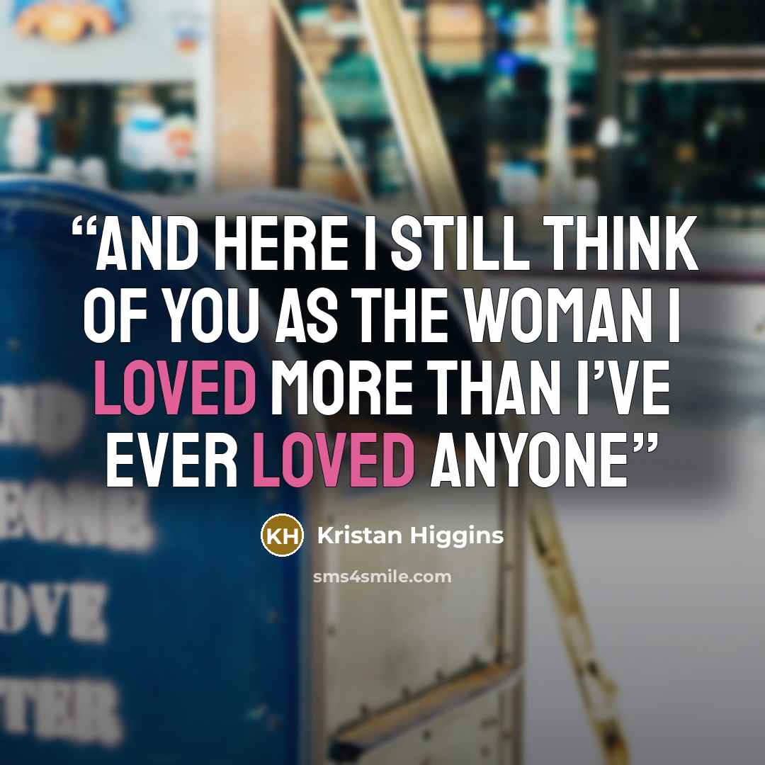 “And here I still think of you as the woman I loved more than I’ve ever loved anyone” quote by Kristan Higgins