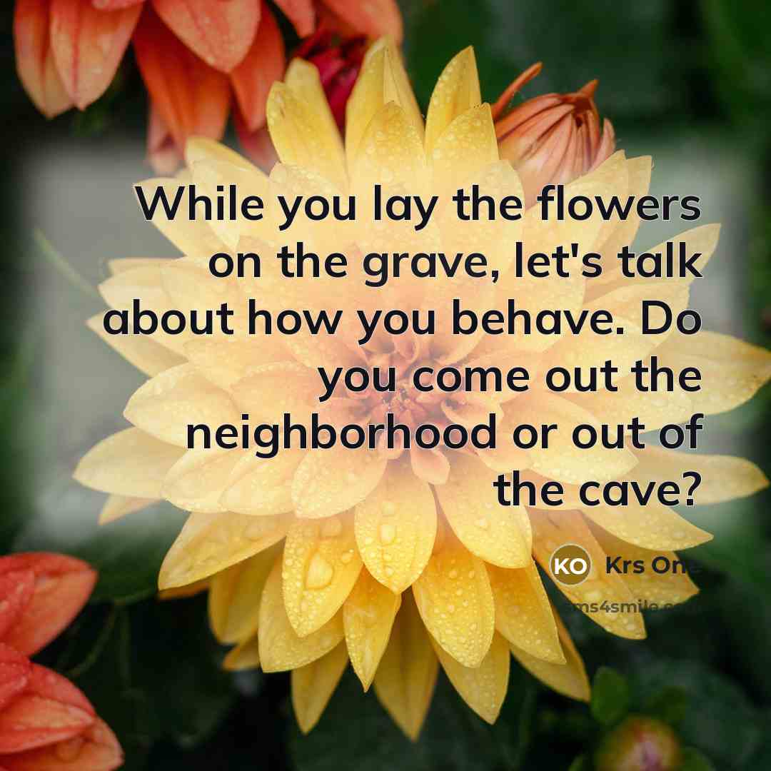 “While you lay the flowers on the grave, let's talk…” quote by Krs One