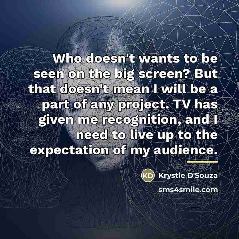 “Who doesn't wants to be seen on the big screen?…” quote by Krystle D'Souza