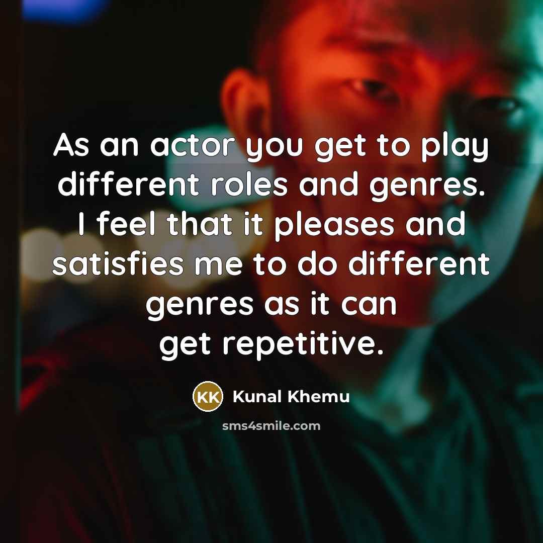 “As an actor you get to play different roles and…” quote by Kunal Khemu