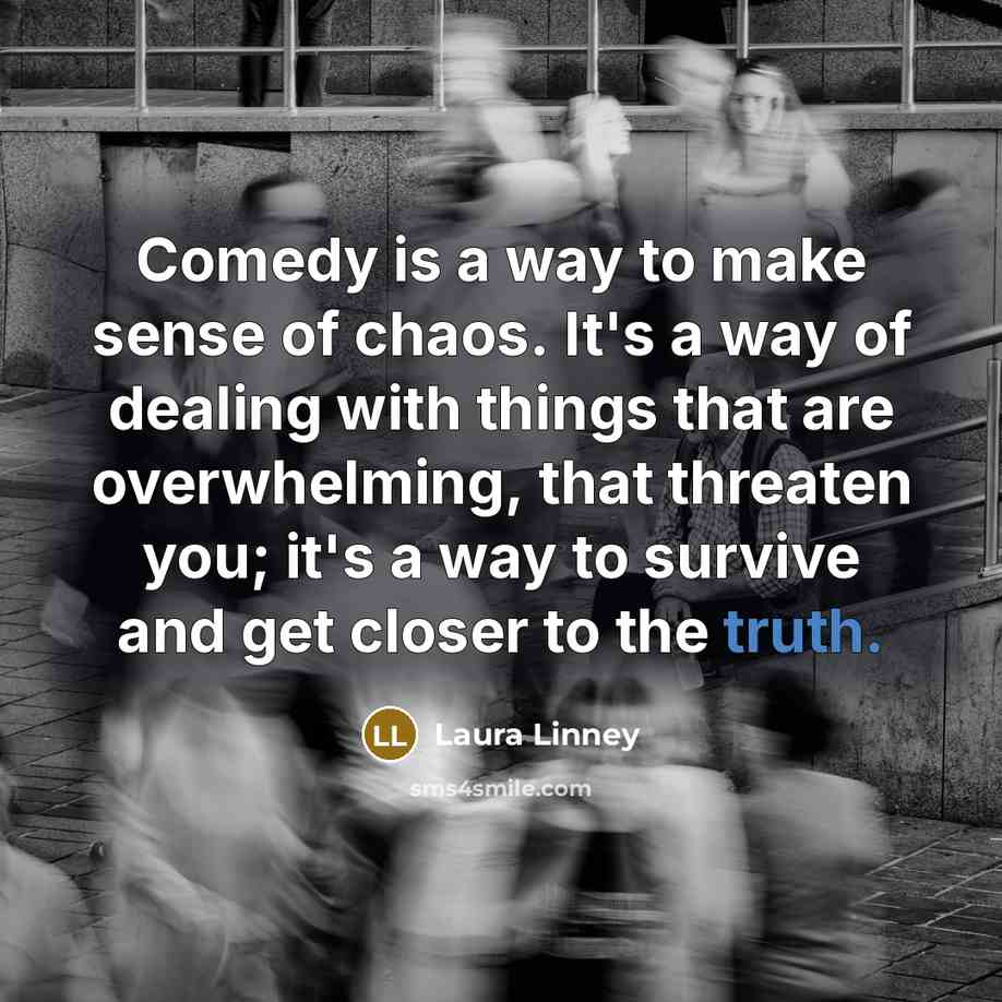 “Comedy is a way to make sense of chaos. It's…” quote by Laura Linney