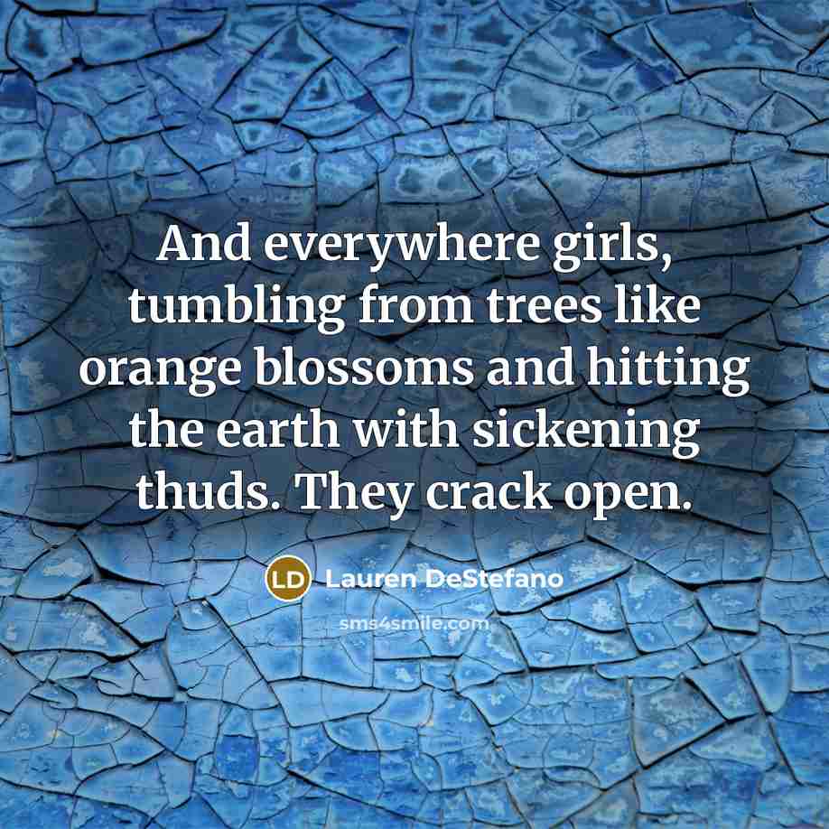 “And everywhere girls, tumbling from trees like orange blossoms and…” quote by Lauren DeStefano