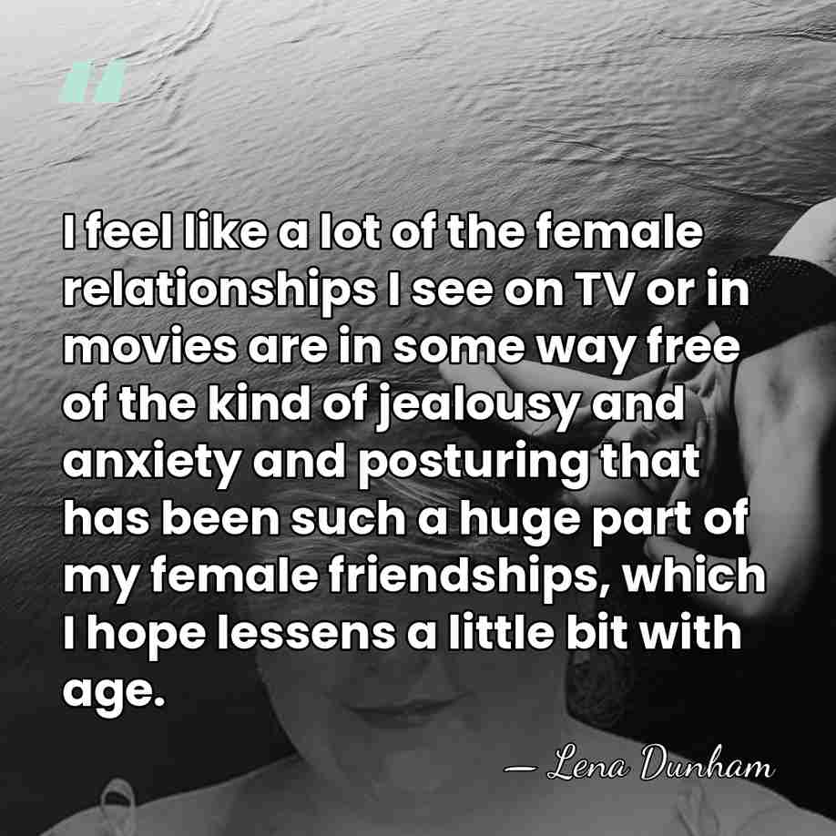 I feel like a lot of the female relationships I see on&hellip; - Lena Dunham