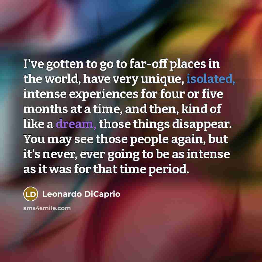 “I've gotten to go to far-off places in the world,…” quote by Leonardo DiCaprio