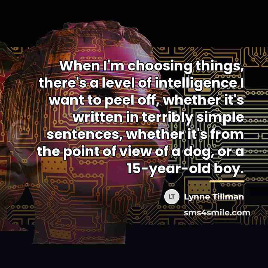 “When I'm choosing things, there's a level of intelligence I…” quote by Lynne Tillman