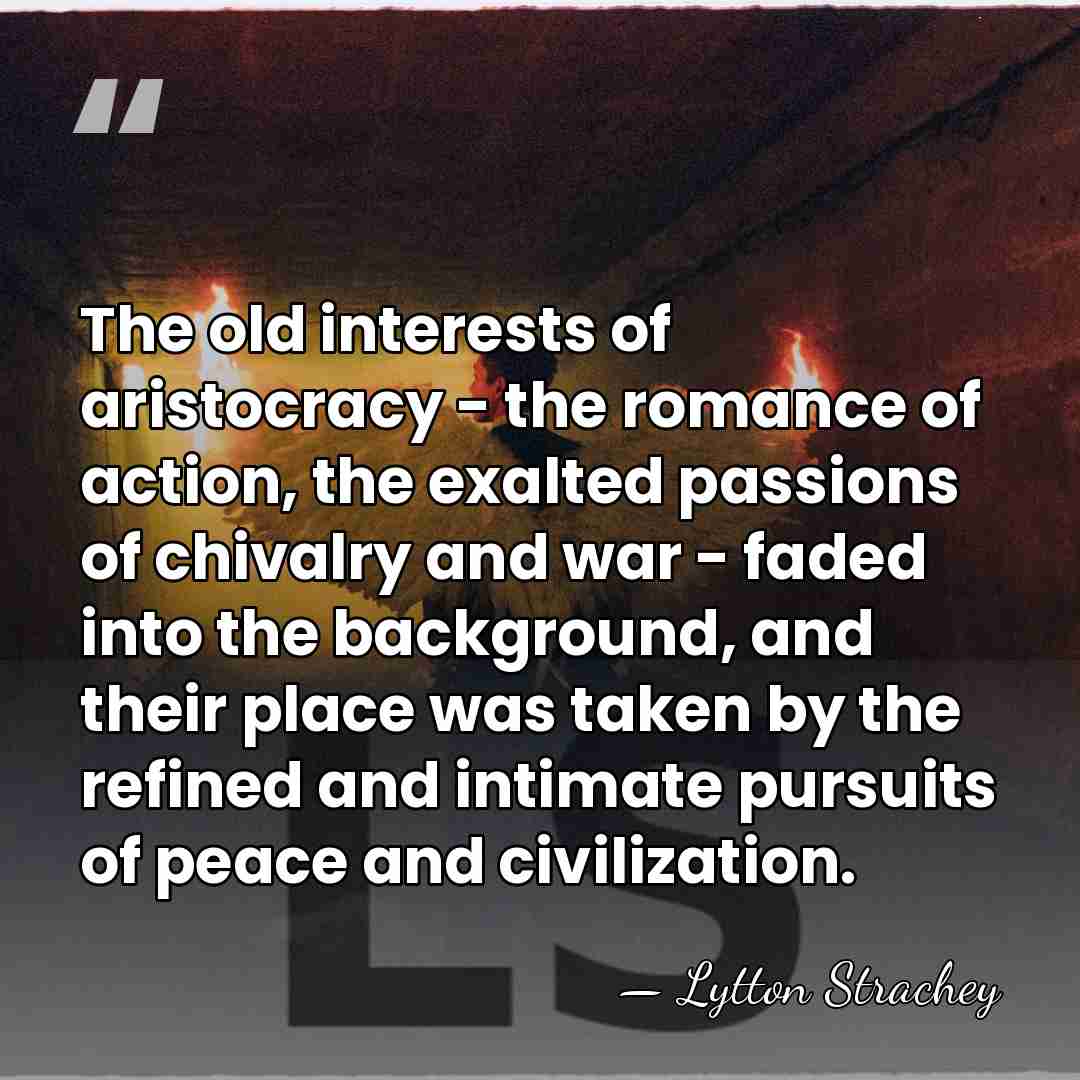 The old interests of aristocracy - the romance of action, the exalted&hellip; - Lytton Strachey
