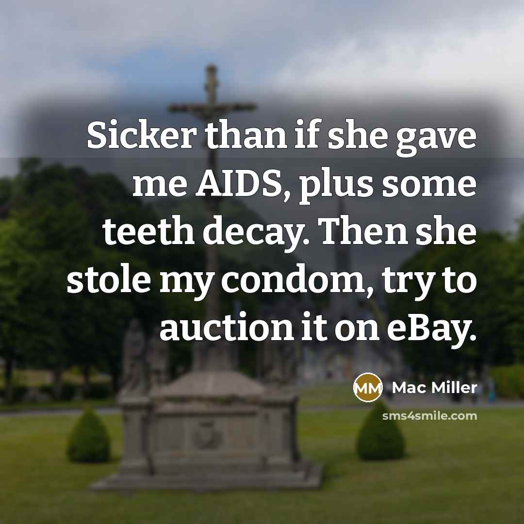 “Sicker than if she gave me AIDS, plus some teeth…” quote by Mac Miller