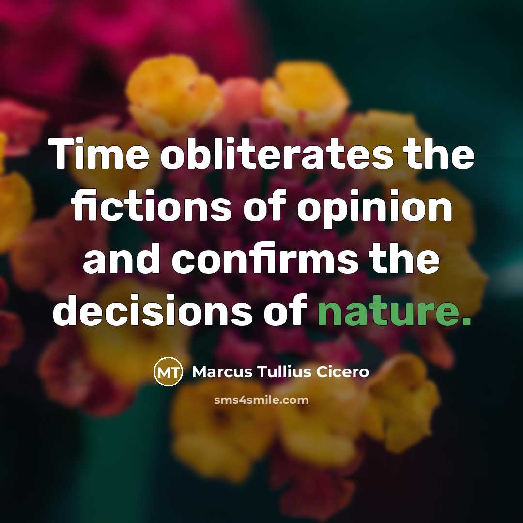 “Time obliterates the fictions of opinion and confirms the decisions…” quote by Marcus Tullius Cicero
