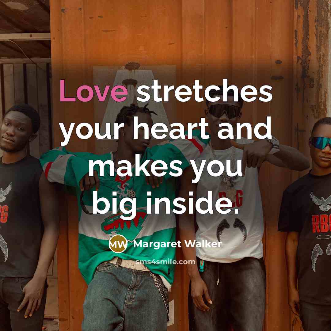 “Love stretches your heart and makes you big inside.…” quote by Margaret Walker