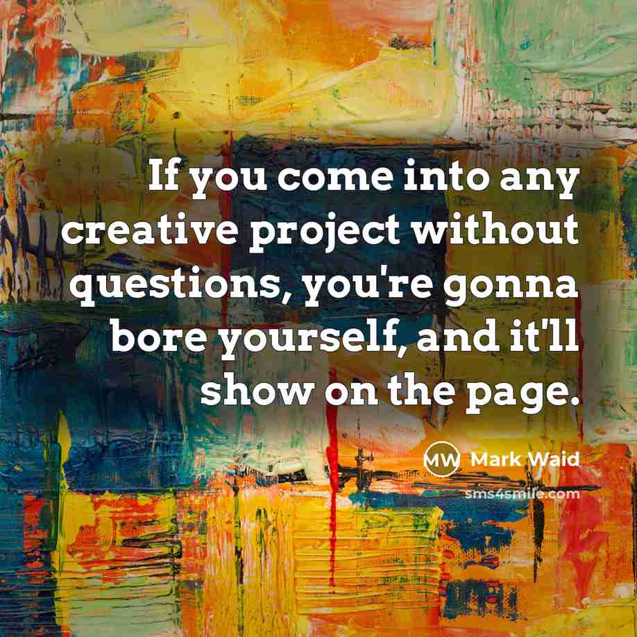 “If you come into any creative project without questions, you're…” quote by Mark Waid