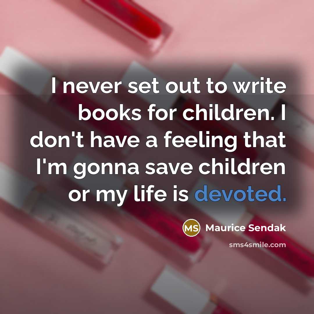 “I never set out to write books for children. I…” quote by Maurice Sendak