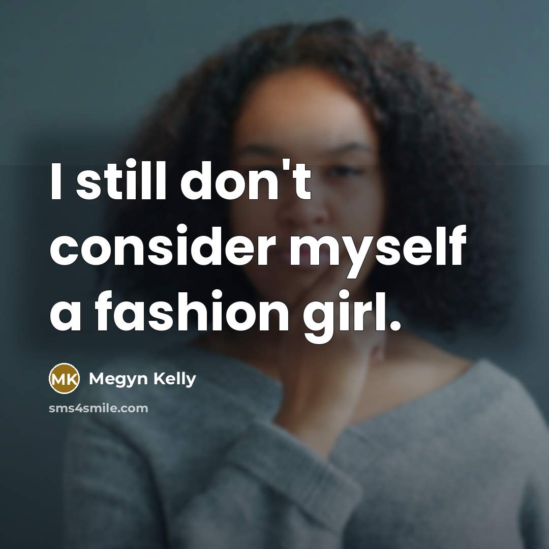 “I still don't consider myself a fashion girl.…” quote by Megyn Kelly