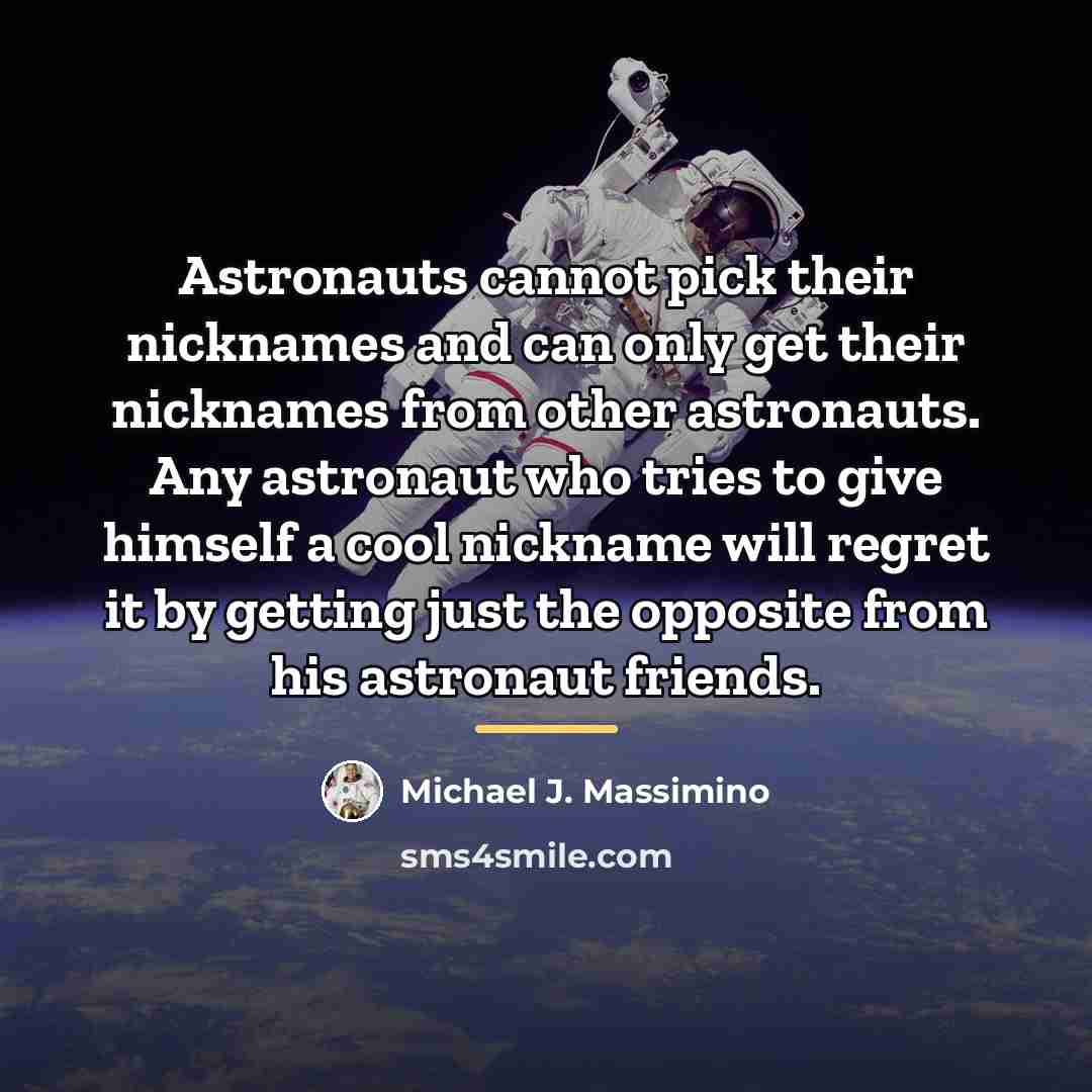 “Astronauts cannot pick their nicknames and can only get their…” quote by Michael J. Massimino