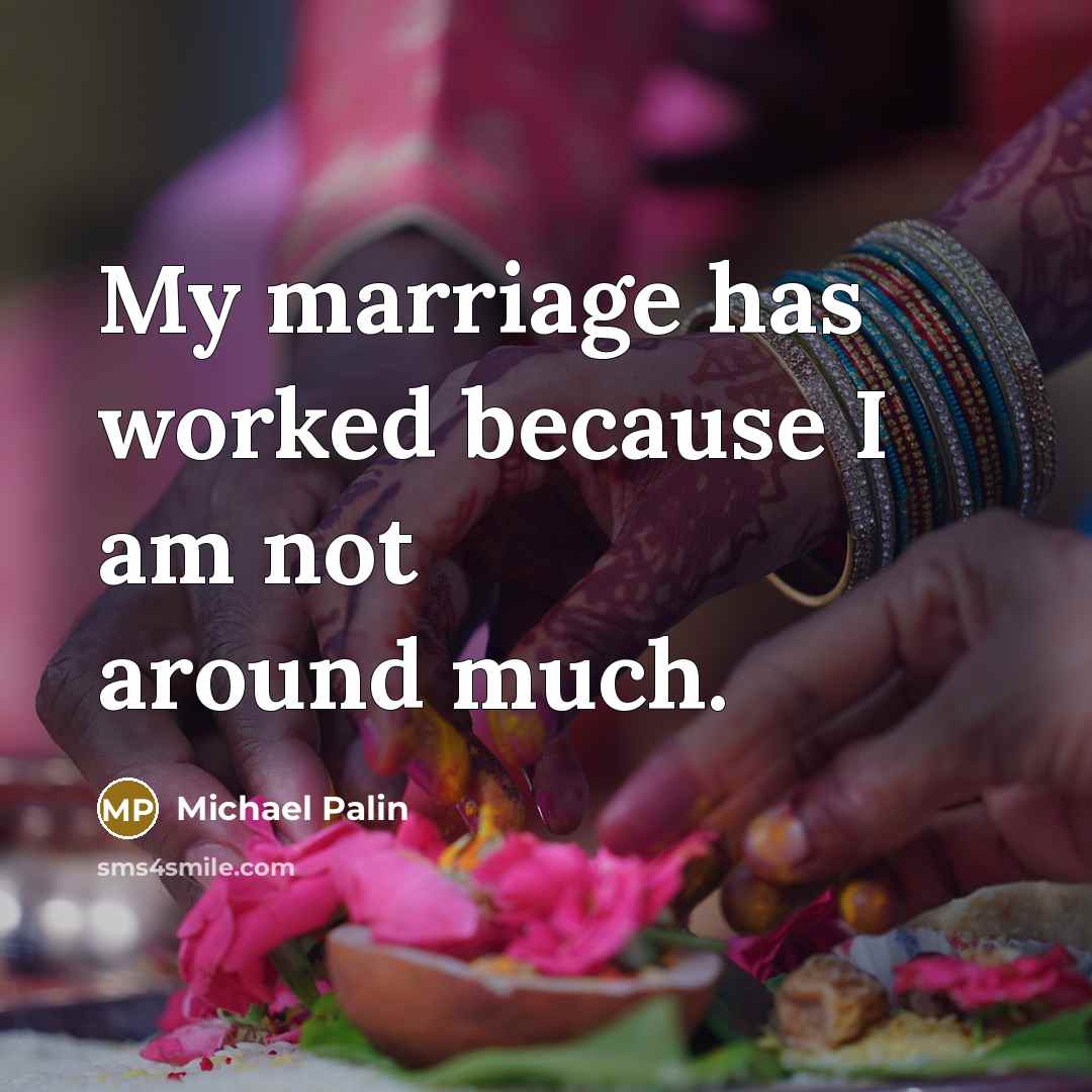 “My marriage has worked because I am not around much.…” quote by Michael Palin