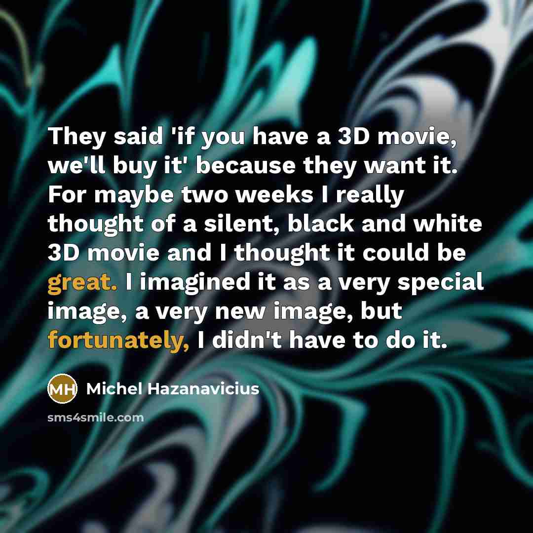 “They said 'if you have a 3D movie, we'll buy…” quote by Michel Hazanavicius