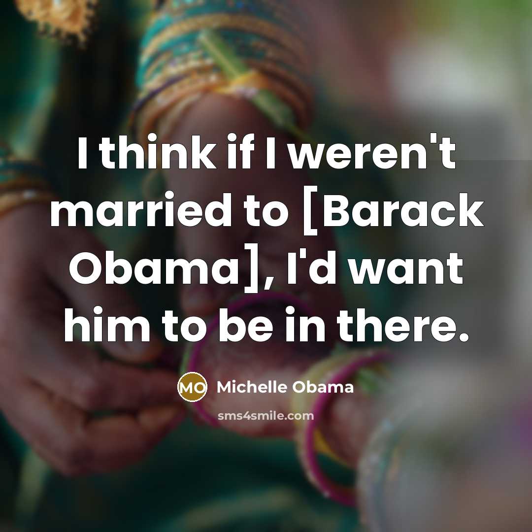 “I think if I weren't married to [Barack Obama], I'd…” quote by Michelle Obama