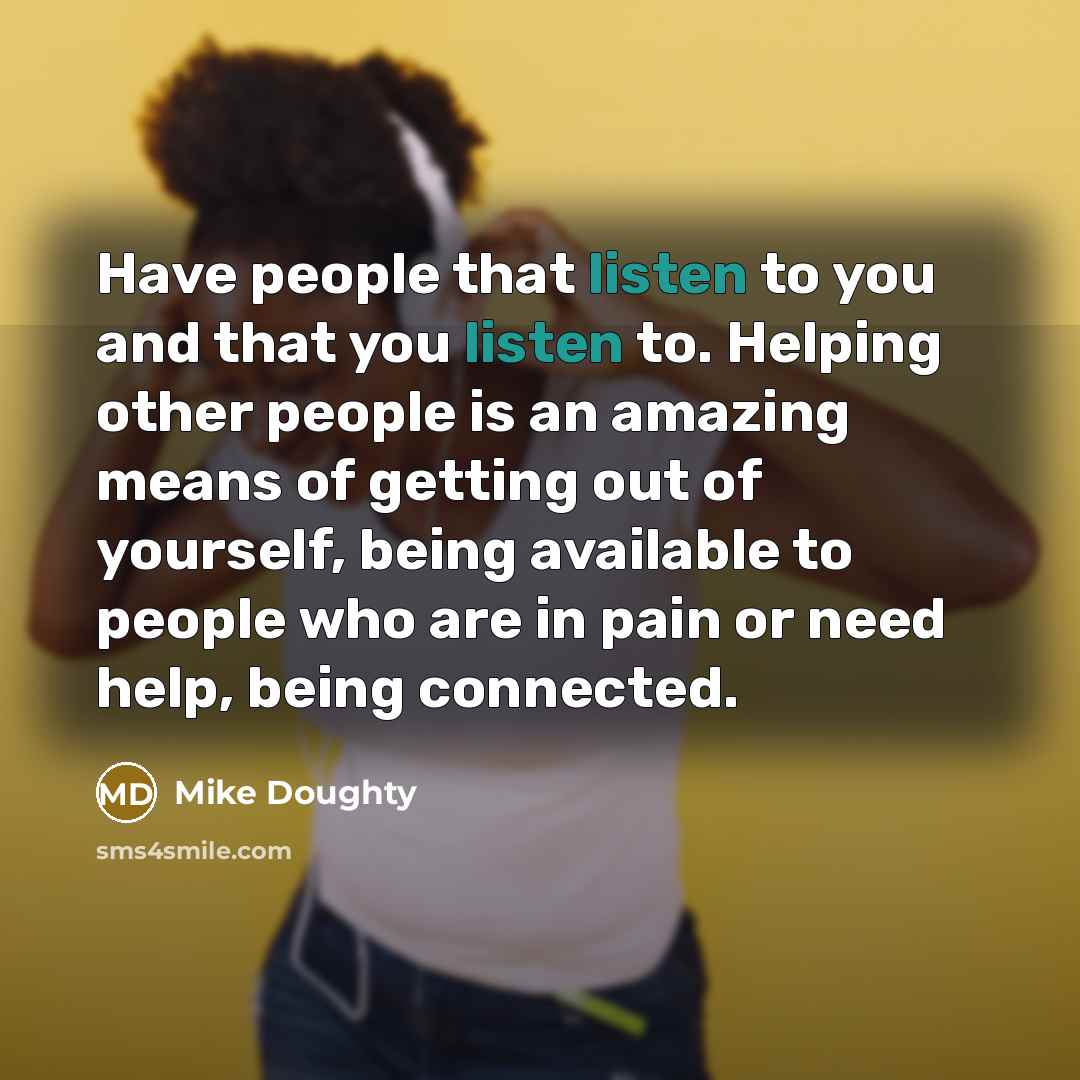 “Have people that listen to you and that you listen…” quote by Mike Doughty