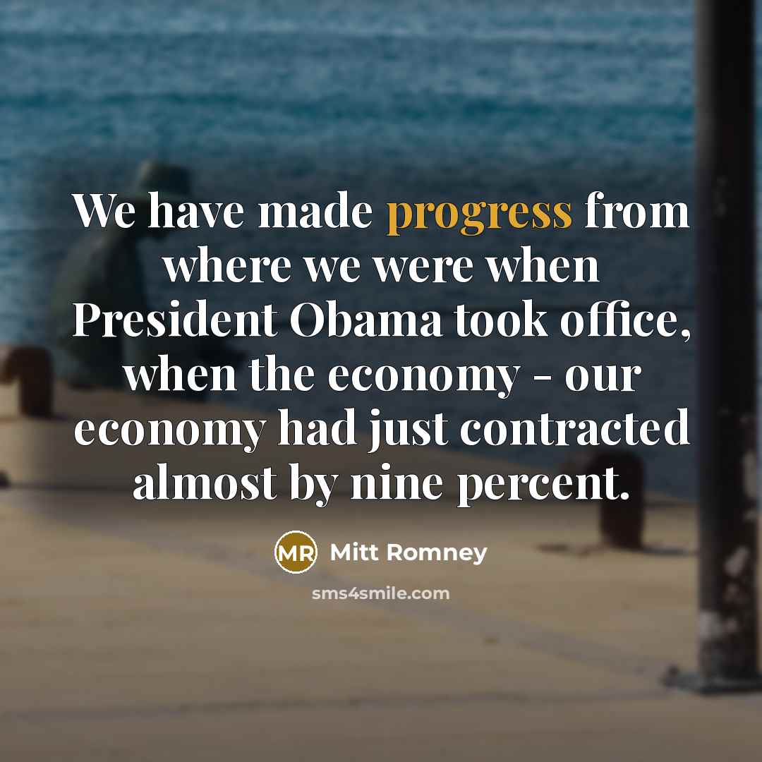 “We have made progress from where we were when President…” quote by Mitt Romney