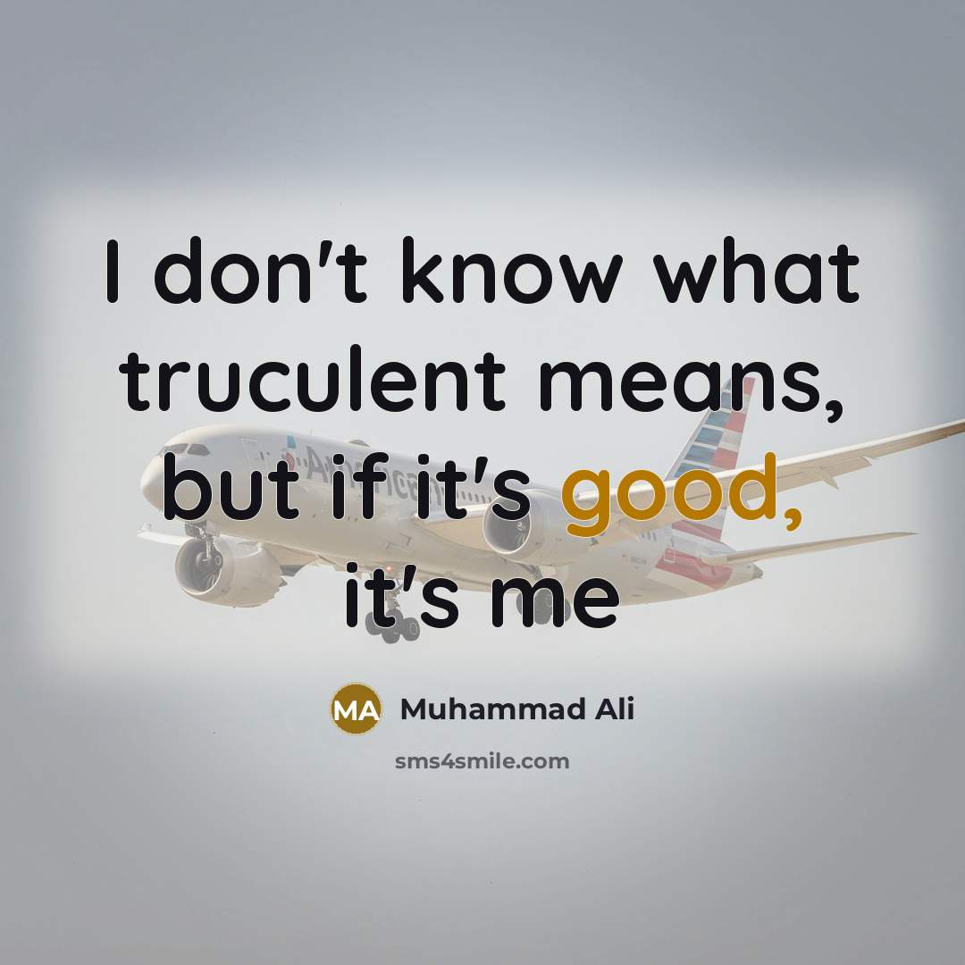 “I don't know what truculent means, but if it's good,…” quote by Muhammad Ali