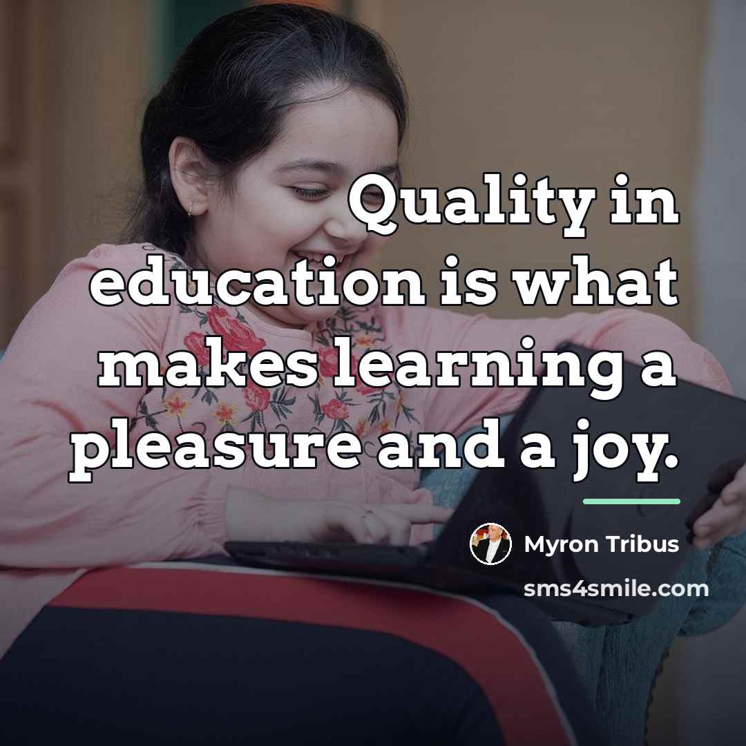 “Quality in education is what makes learning a pleasure and…” quote by Myron Tribus