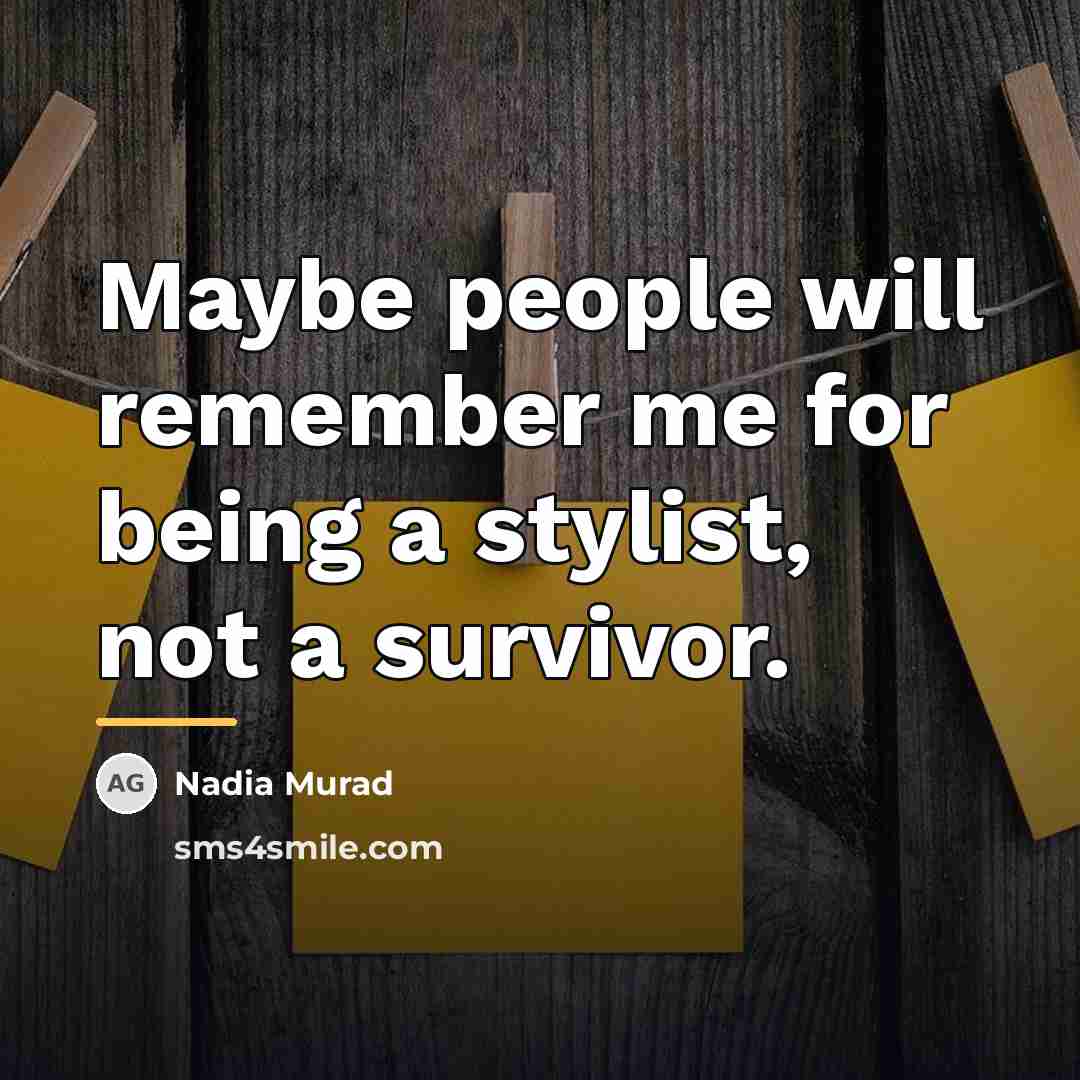 “Maybe people will remember me for being a stylist, not…” quote by Nadia Murad