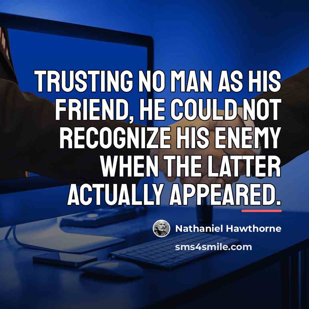 “Trusting no man as his friend, he could not recognize…” quote by Nathaniel Hawthorne