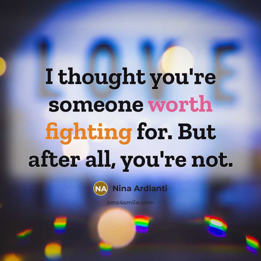 “I thought you're someone worth fighting for. But after all,…” quote by Nina Ardianti