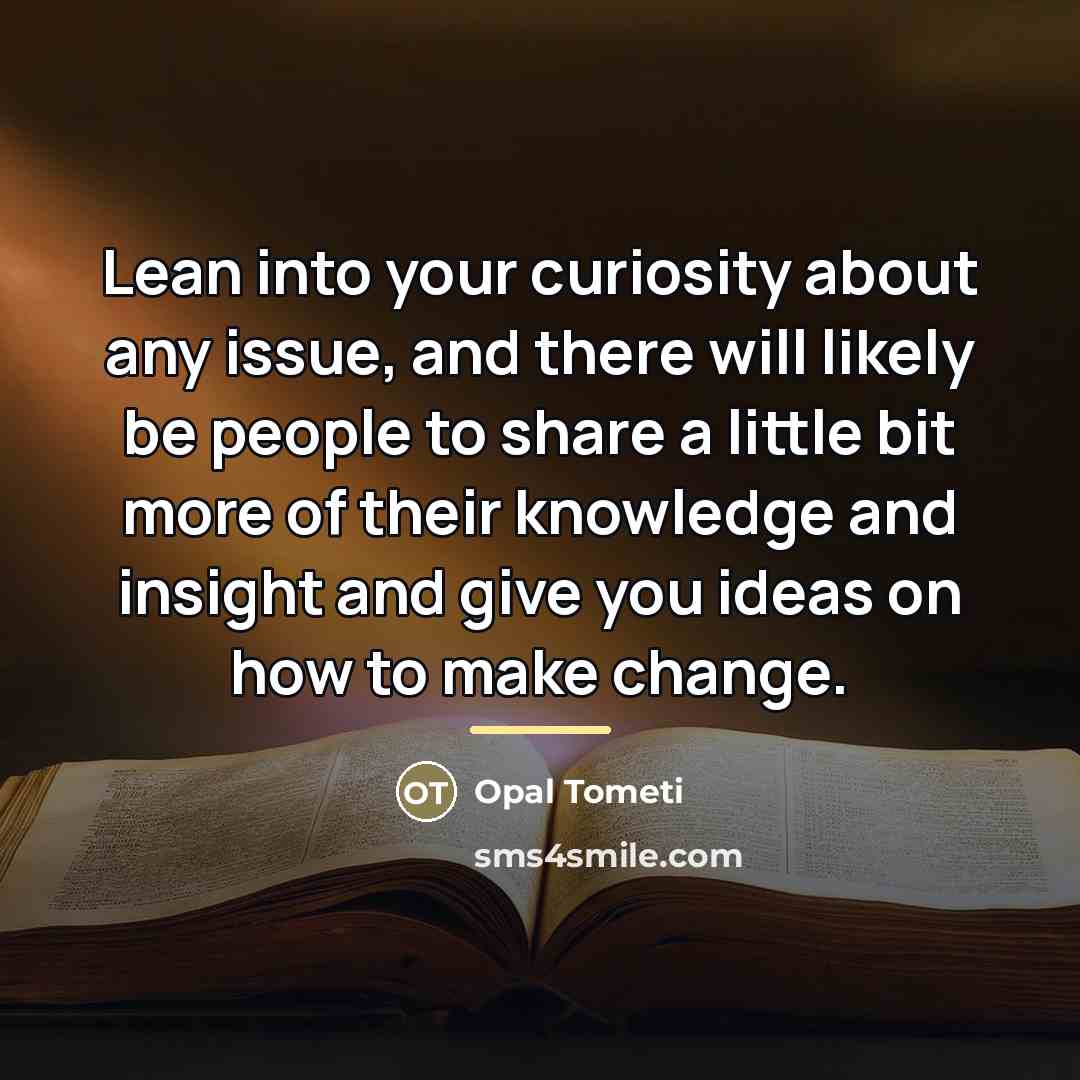 “Lean into your curiosity about any issue, and there will…” quote by Opal Tometi