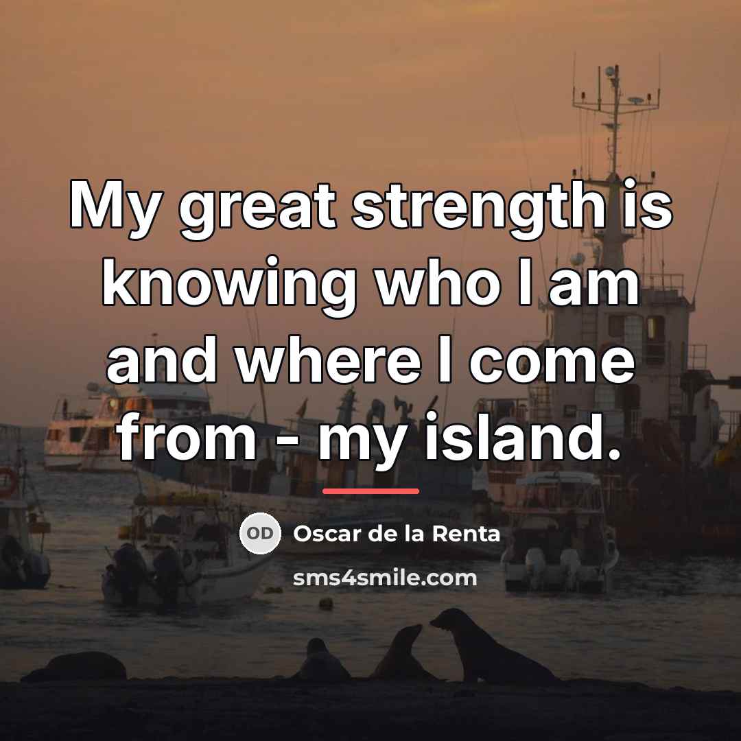 “My great strength is knowing who I am and where…” quote by Oscar de la Renta