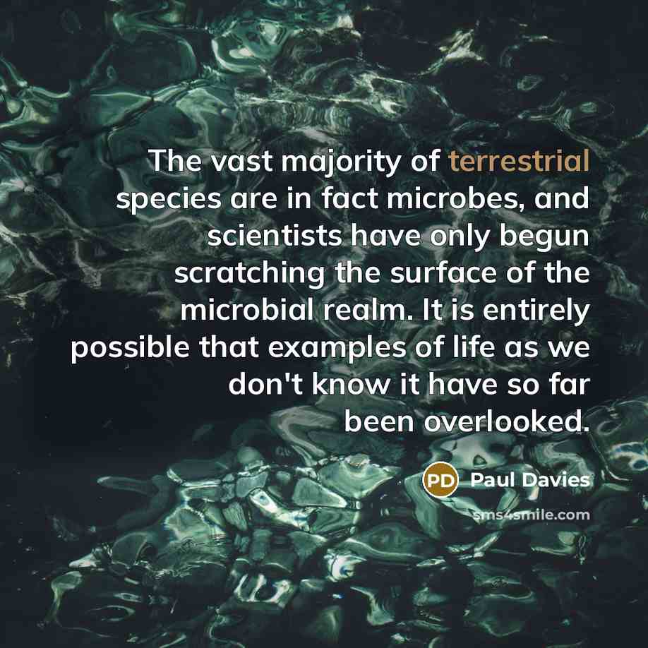 “The vast majority of terrestrial species are in fact microbes,…” quote by Paul Davies