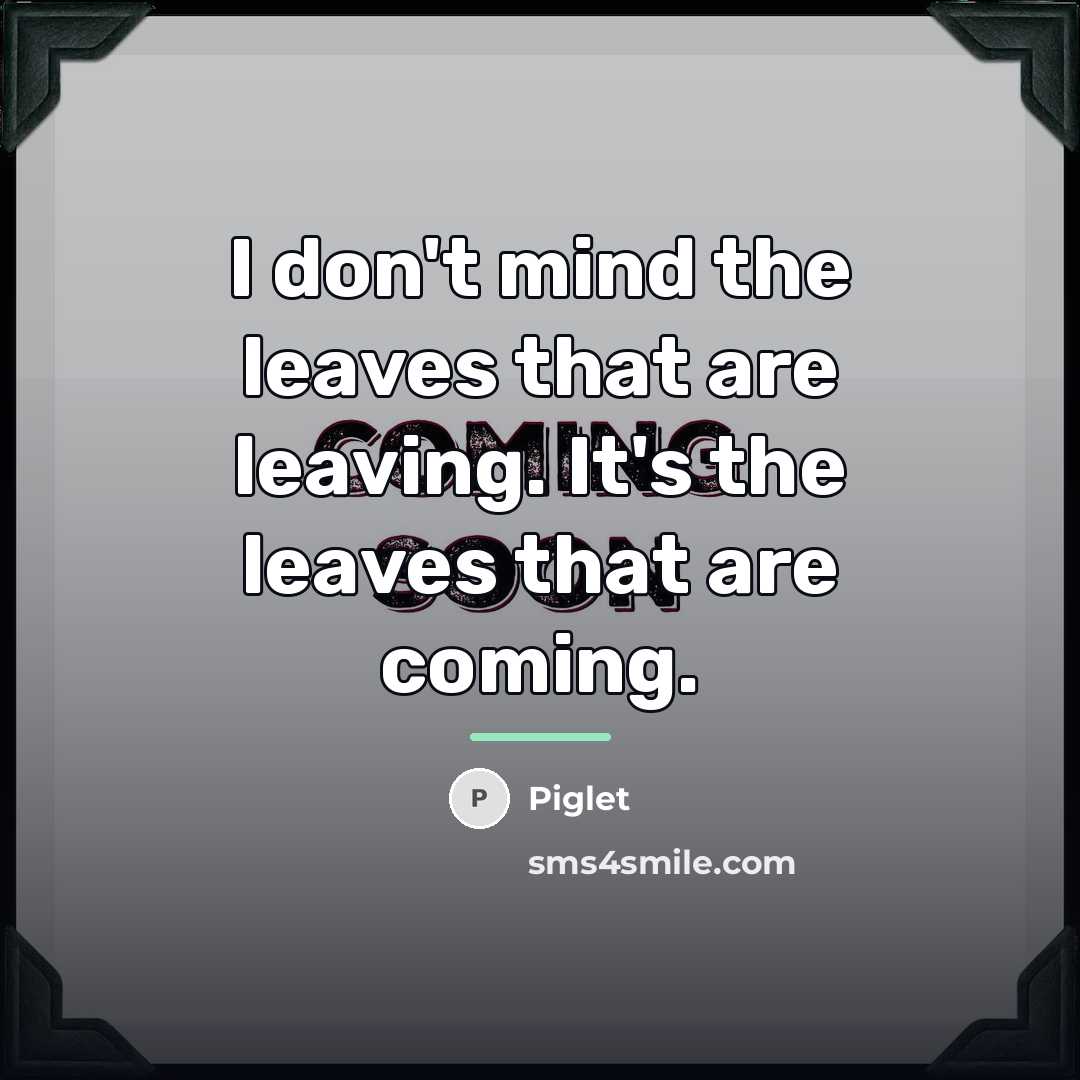“I don't mind the leaves that are leaving. It's the…” quote by Piglet
