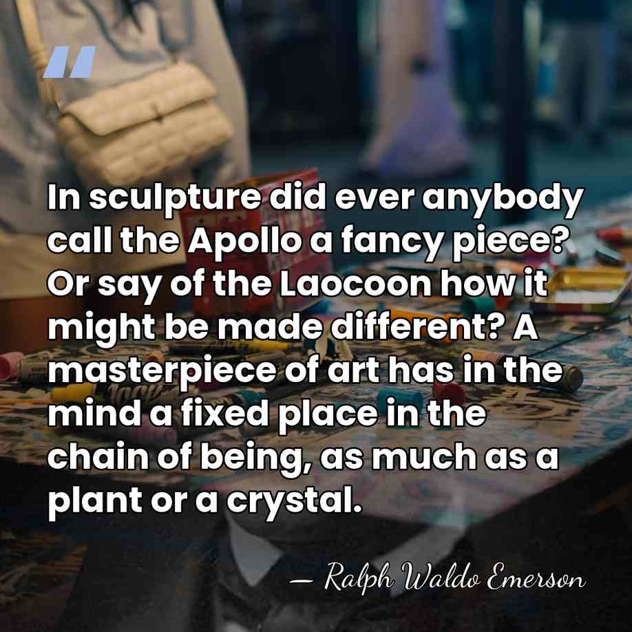 In sculpture did ever anybody call the Apollo a fancy piece? Or&hellip; - Ralph Waldo Emerson