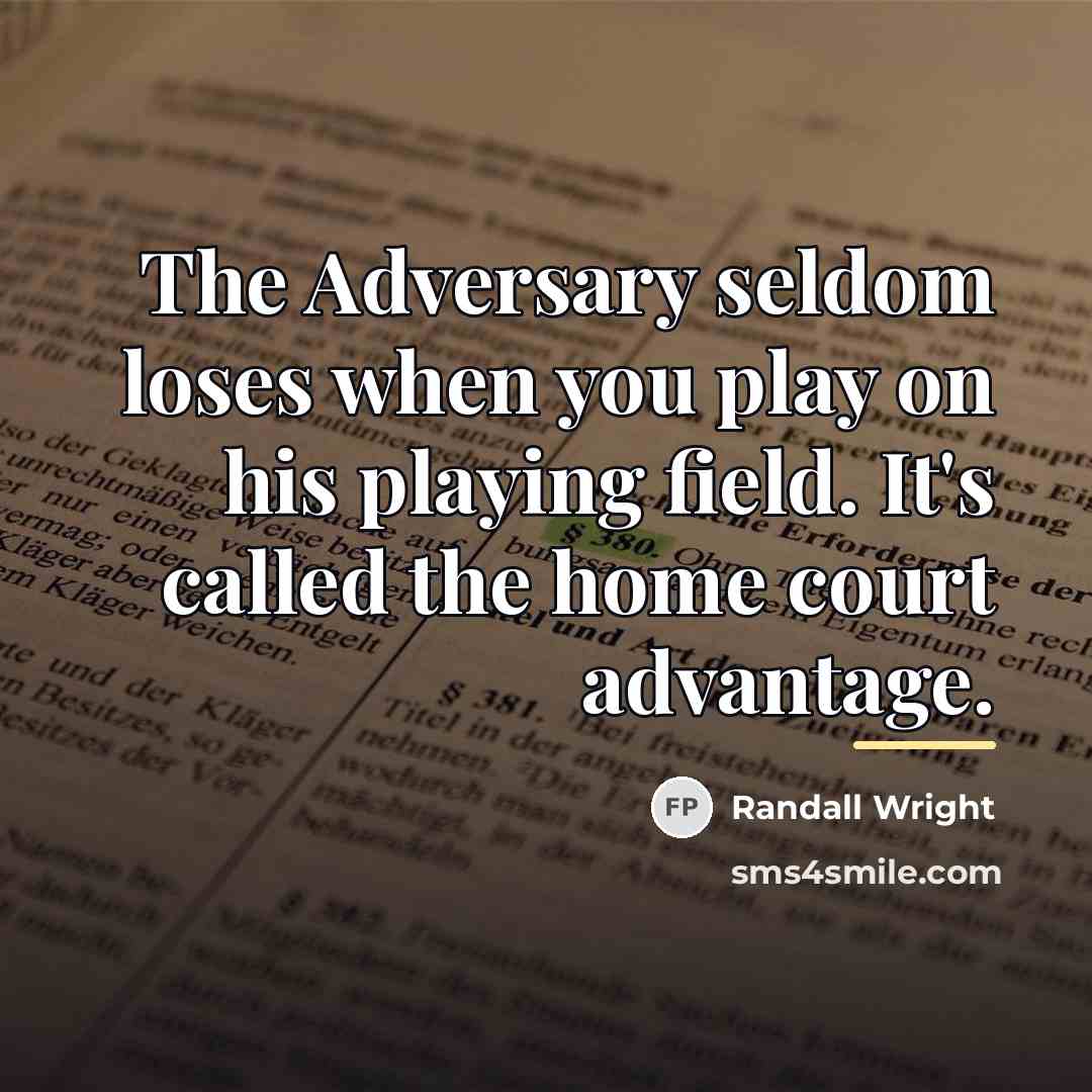 “The Adversary seldom loses when you play on his playing…” quote by Randall Wright