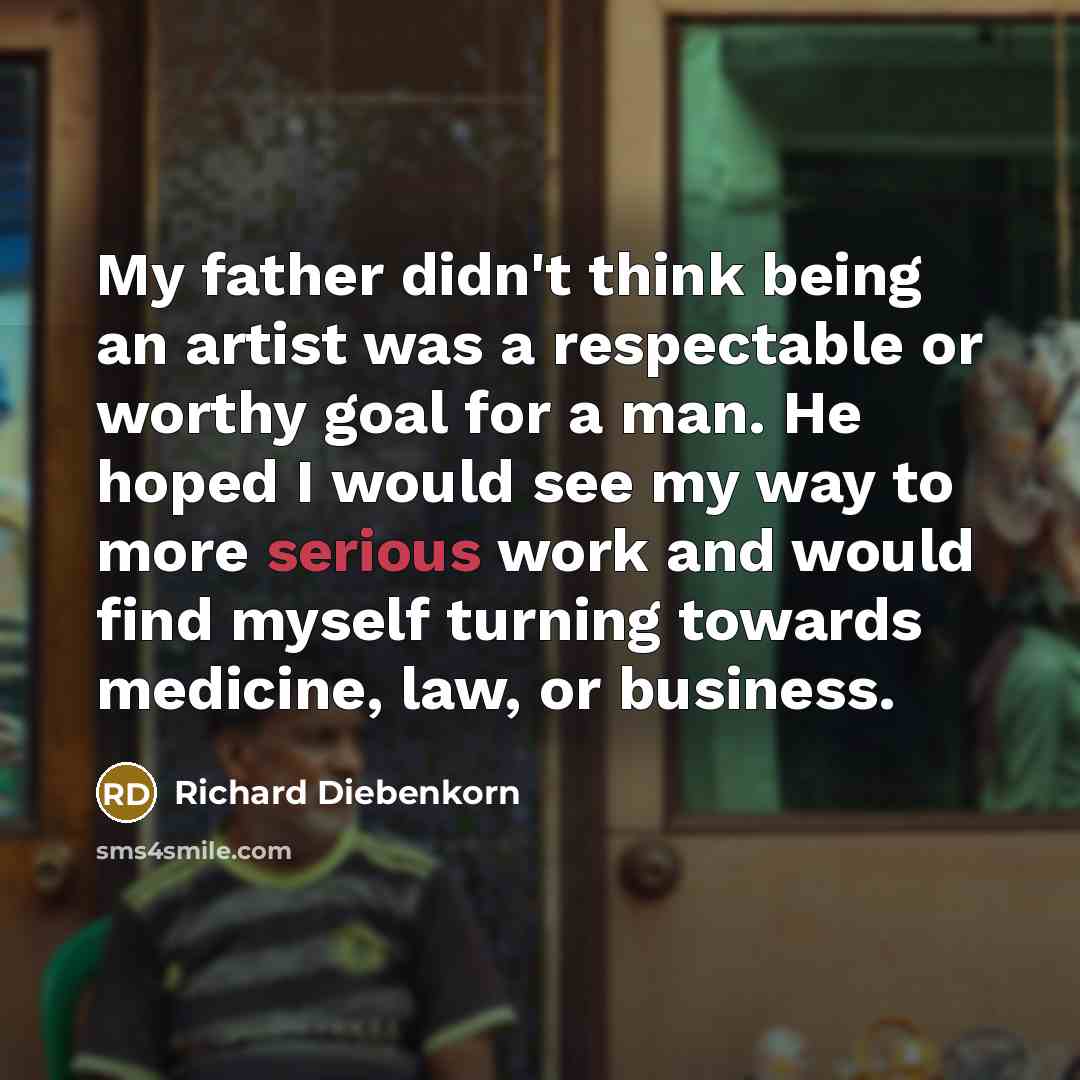“My father didn't think being an artist was a respectable…” quote by Richard Diebenkorn