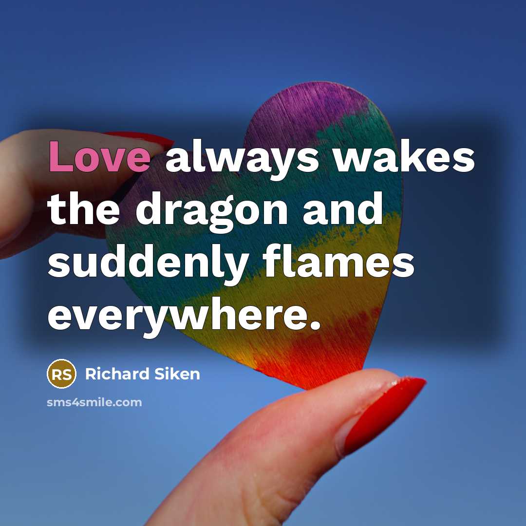 “Love always wakes the dragon and suddenly flames everywhere.…” quote by Richard Siken