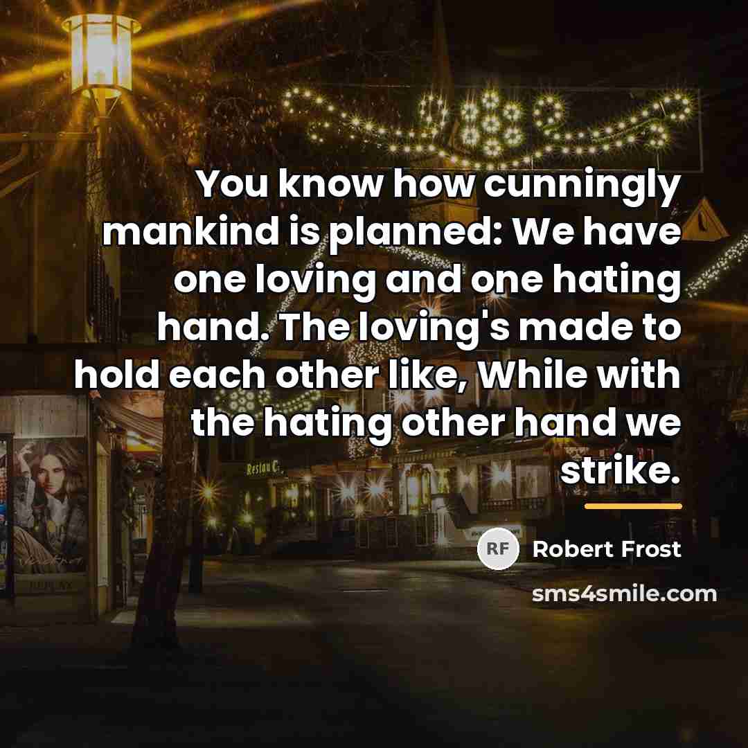 “You know how cunningly mankind is planned: We have one…” quote by Robert Frost