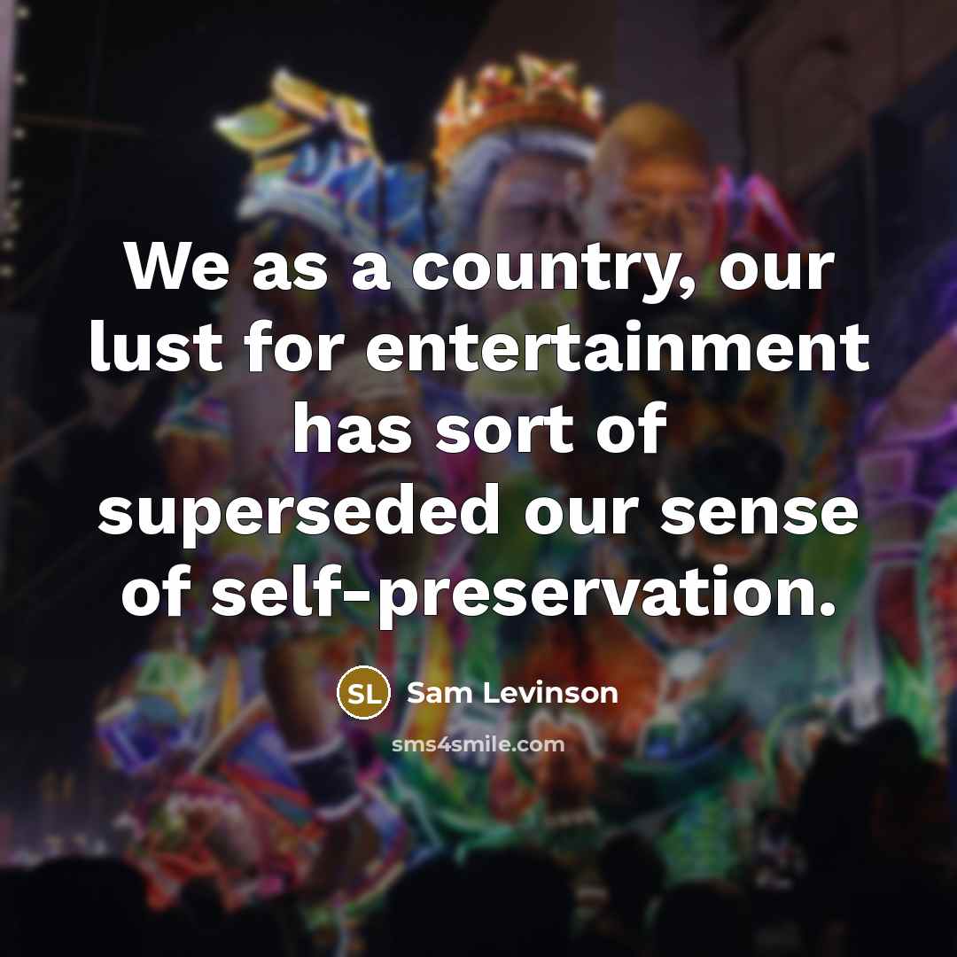 “We as a country, our lust for entertainment has sort…” quote by Sam Levinson