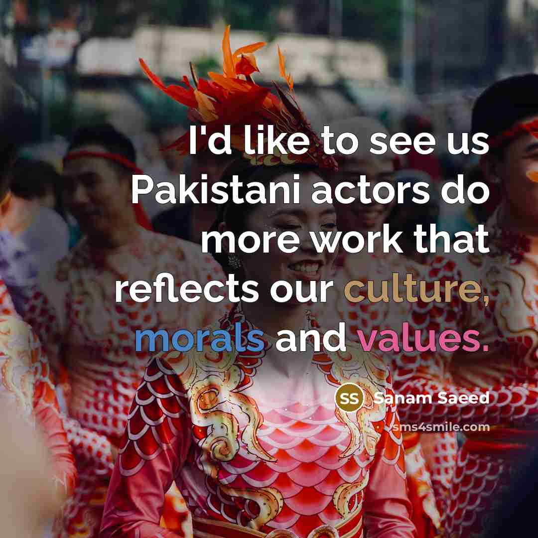 “I'd like to see us Pakistani actors do more work…” quote by Sanam Saeed