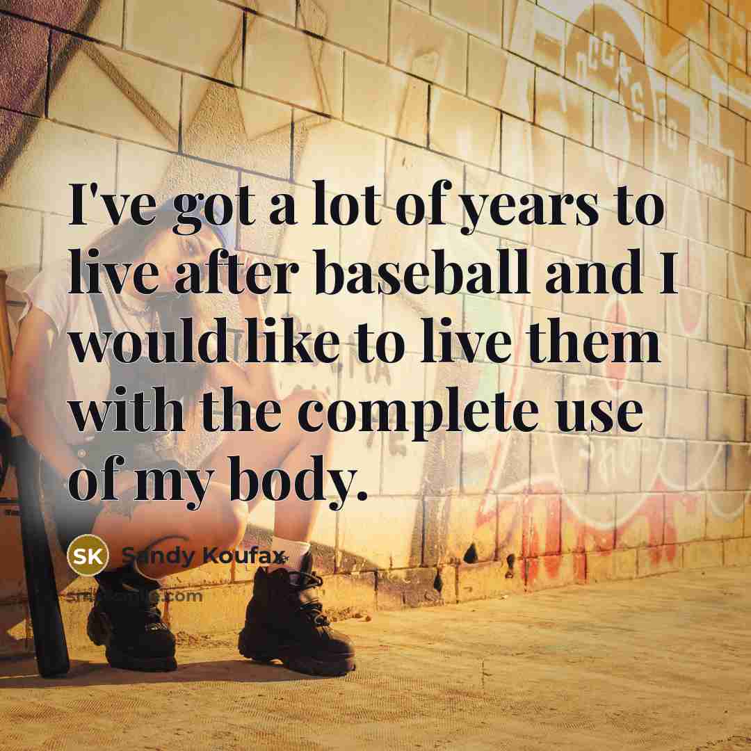 “I've got a lot of years to live after baseball…” quote by Sandy Koufax