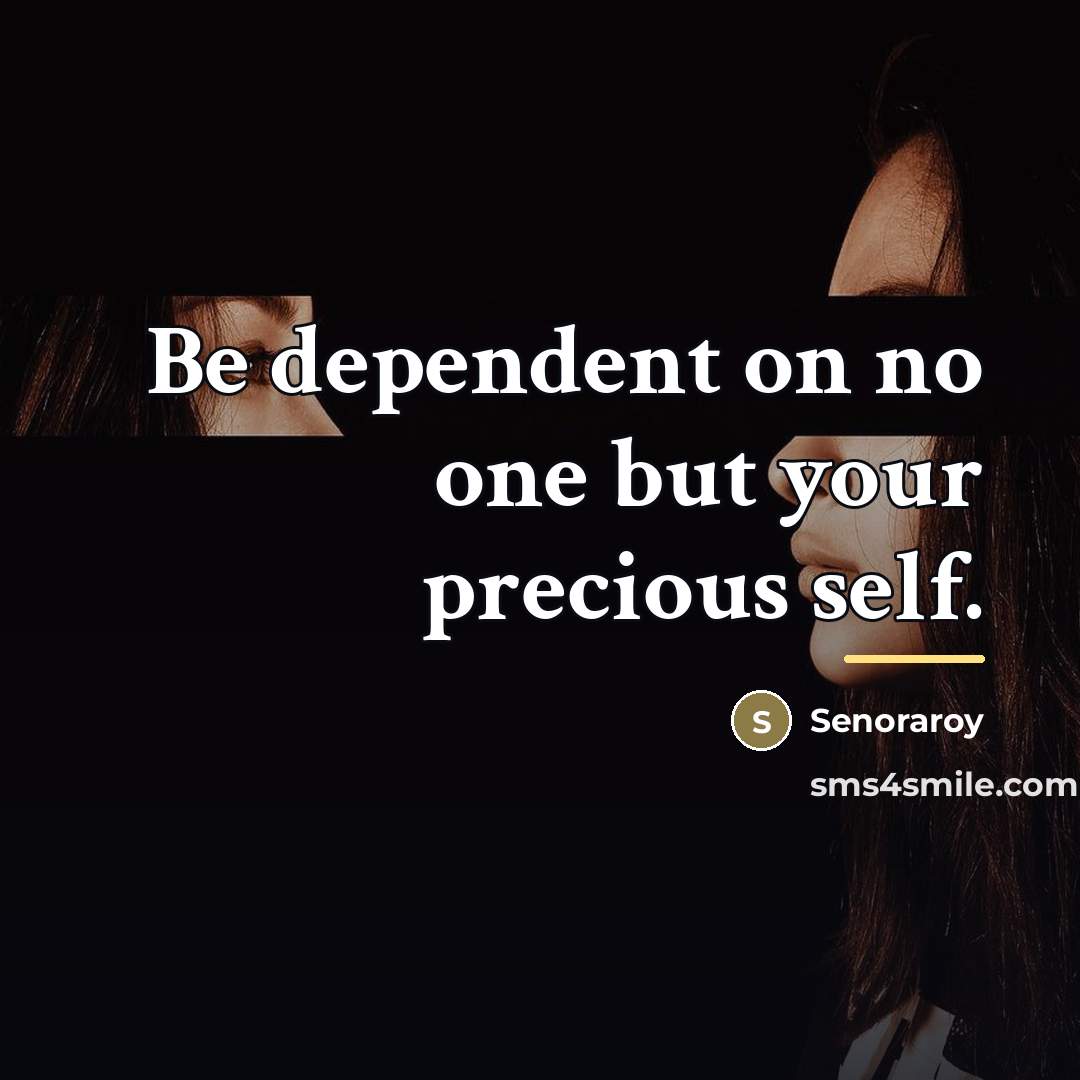 “Be dependent on no one but your precious self.…” quote by Senoraroy