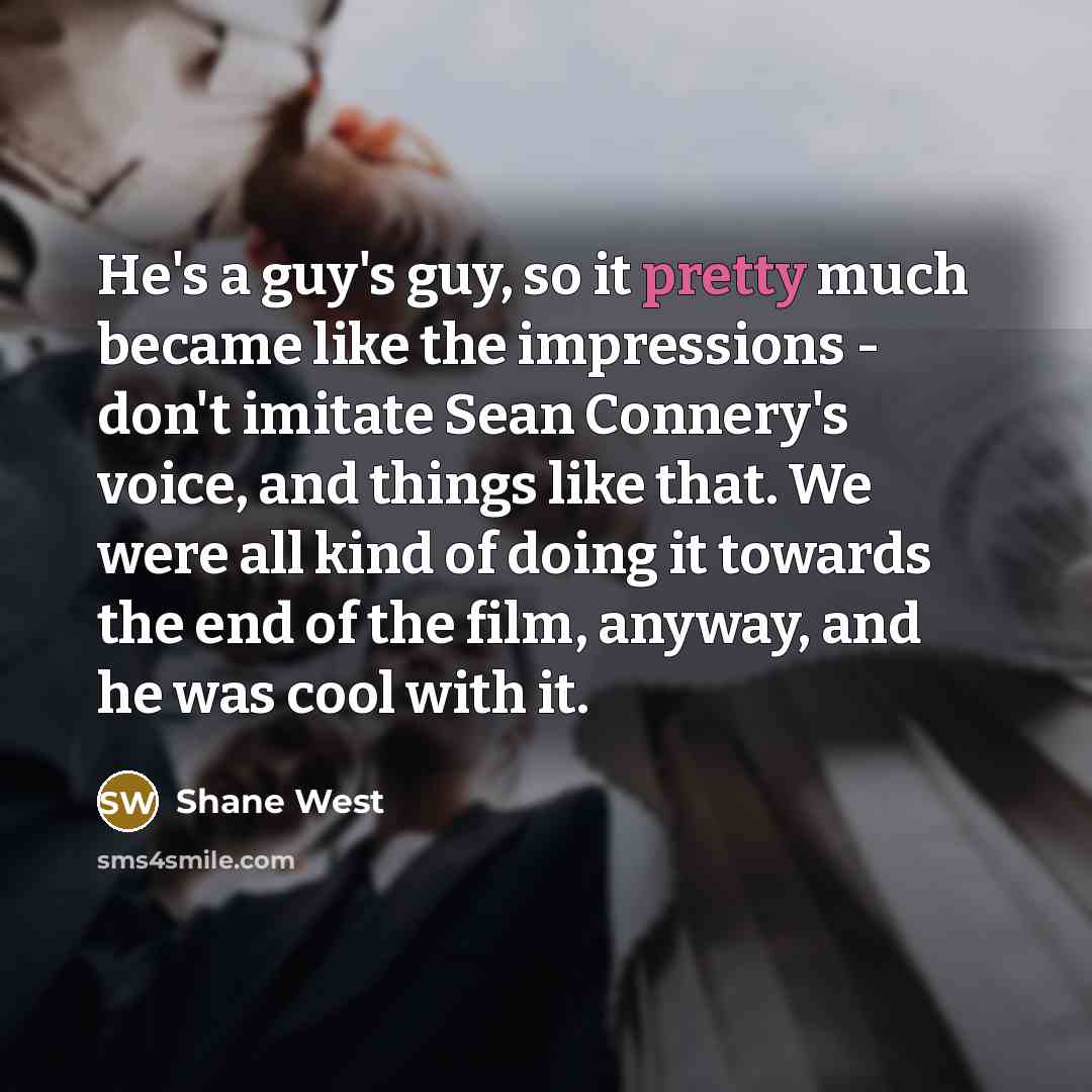 “He's a guy's guy, so it pretty much became like…” quote by Shane West