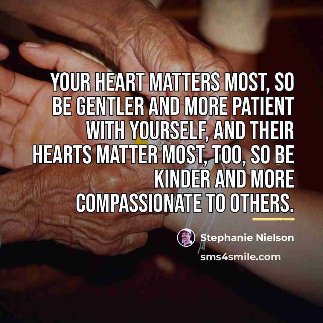 “Your heart matters most, so be gentler and more patient…” quote by Stephanie Nielson