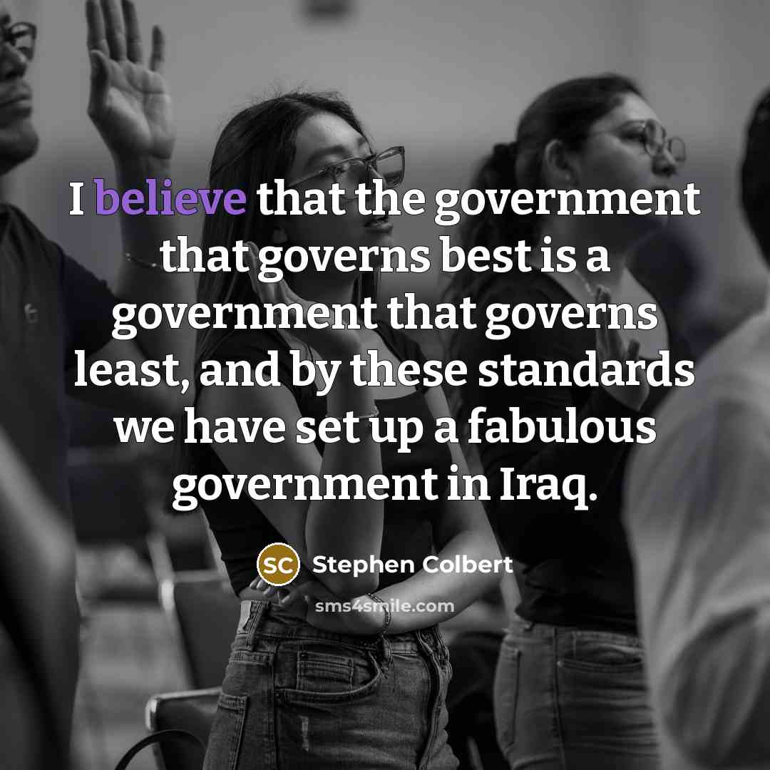 “I believe that the government that governs best is a…” quote by Stephen Colbert