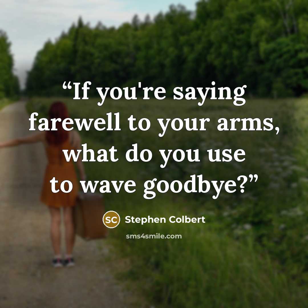 “If you're saying farewell to your arms, what do you use to wave goodbye?” quote by Stephen Colbert